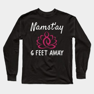 NAMAST'AY 6 FEET AWAY Long Sleeve T-Shirt